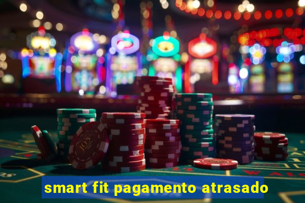 smart fit pagamento atrasado